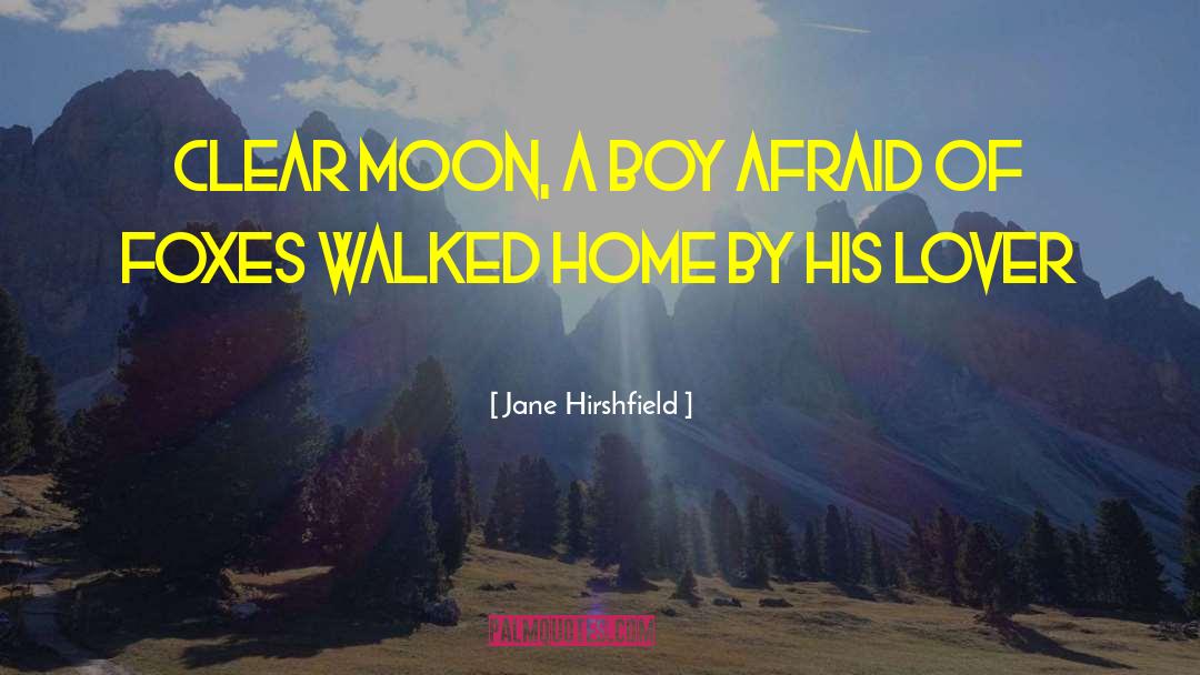 Jane Hirshfield Quotes: Clear moon, a boy afraid