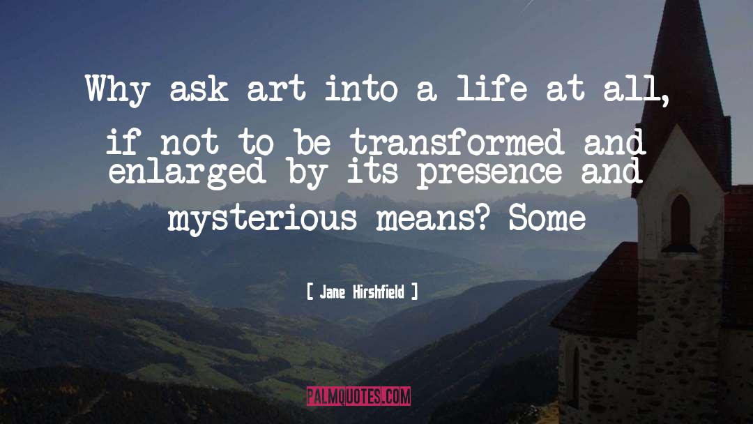 Jane Hirshfield Quotes: Why ask art into a