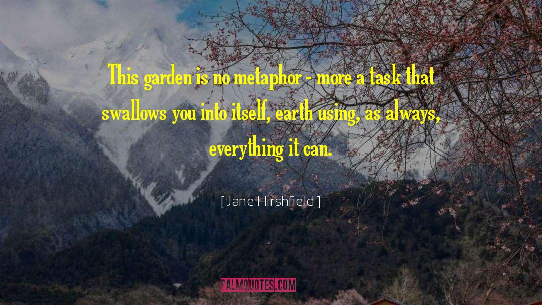 Jane Hirshfield Quotes: This garden is no metaphor