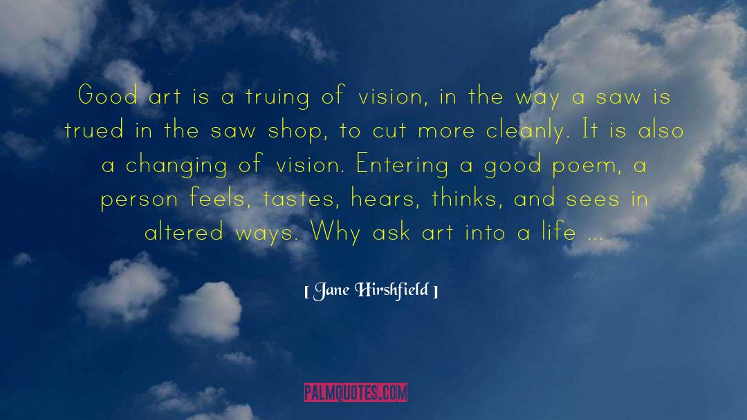 Jane Hirshfield Quotes: Good art is a truing