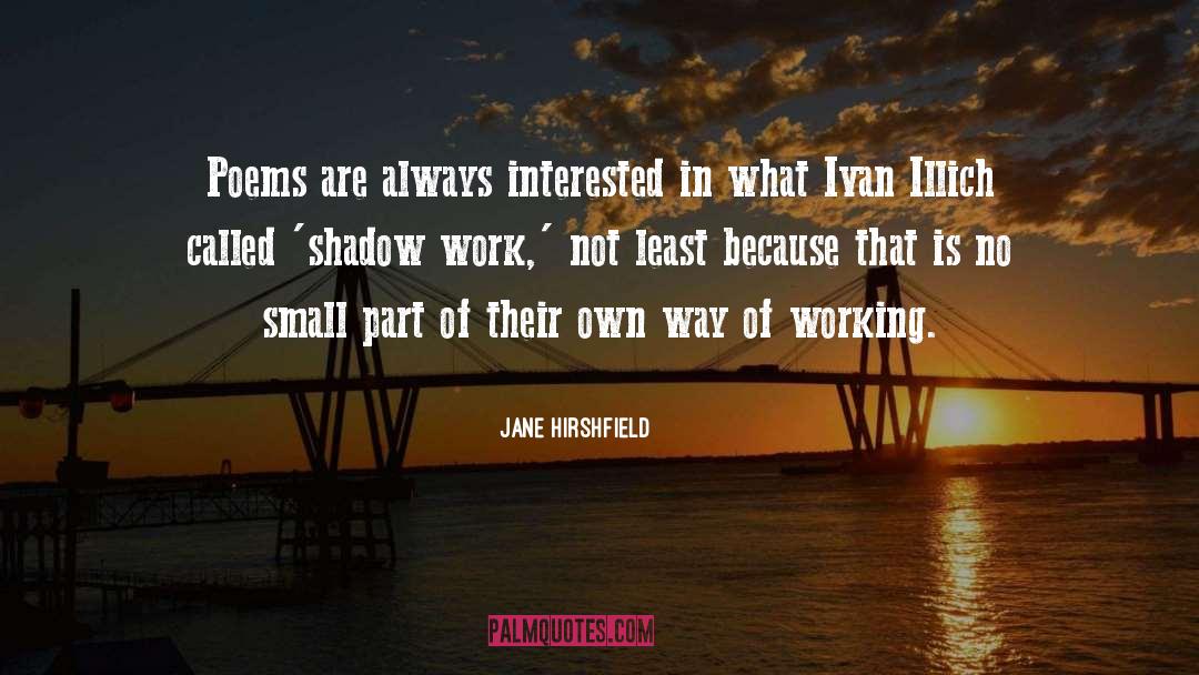 Jane Hirshfield Quotes: Poems are always interested in