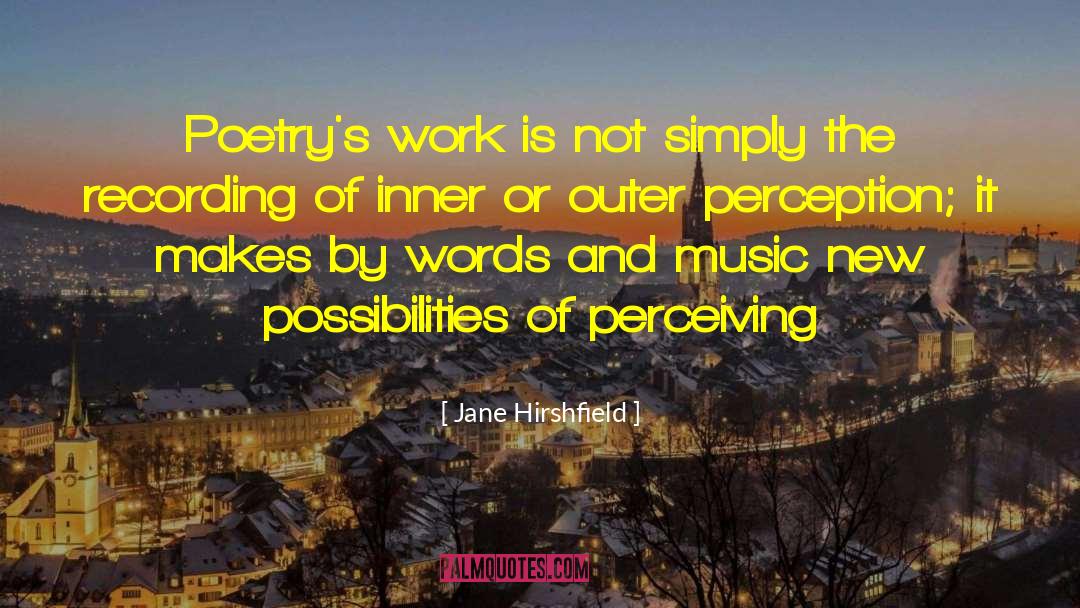 Jane Hirshfield Quotes: Poetry's work is not simply