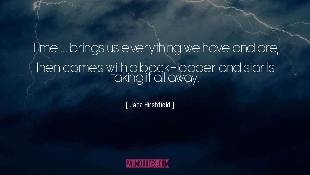 Jane Hirshfield Quotes: Time ... brings us everything