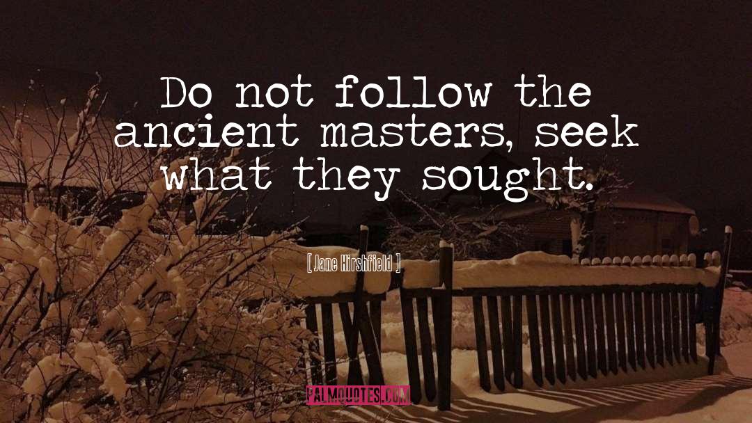 Jane Hirshfield Quotes: Do not follow the ancient