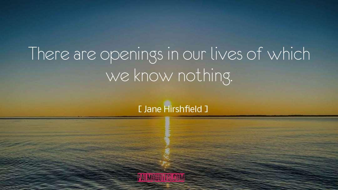 Jane Hirshfield Quotes: There are openings in our