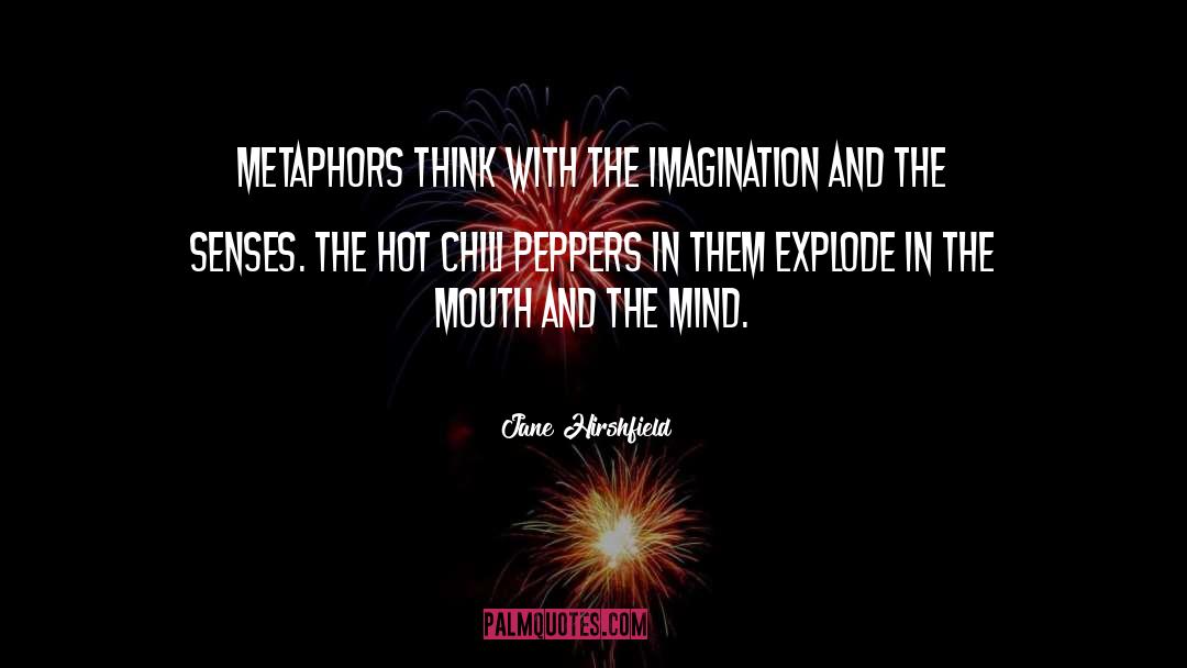 Jane Hirshfield Quotes: Metaphors think with the imagination