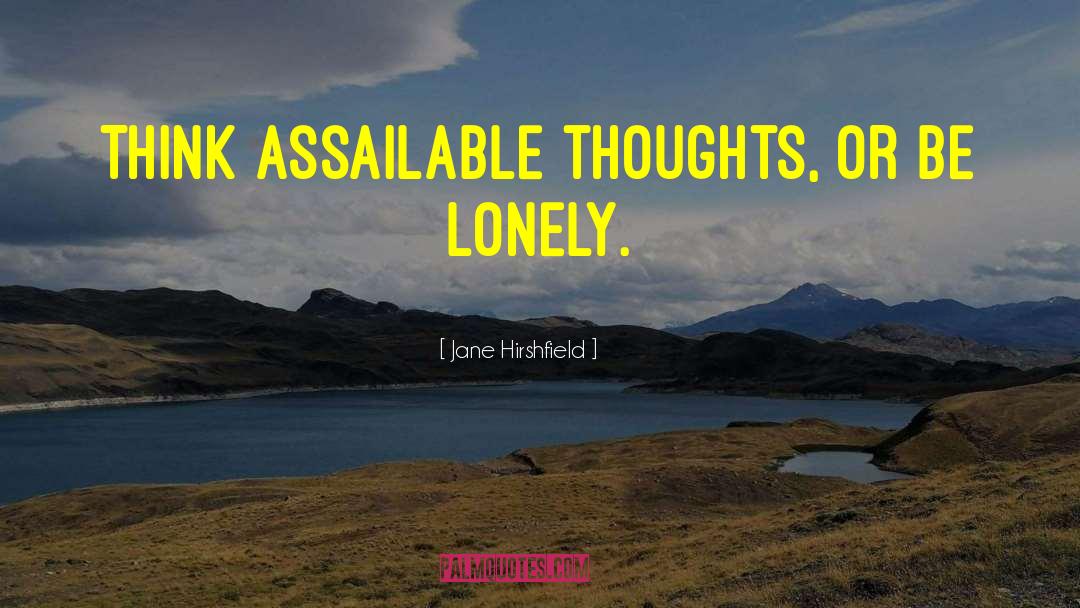 Jane Hirshfield Quotes: Think assailable thoughts, or be