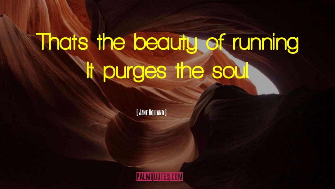 Jane Holland Quotes: That's the beauty of running.