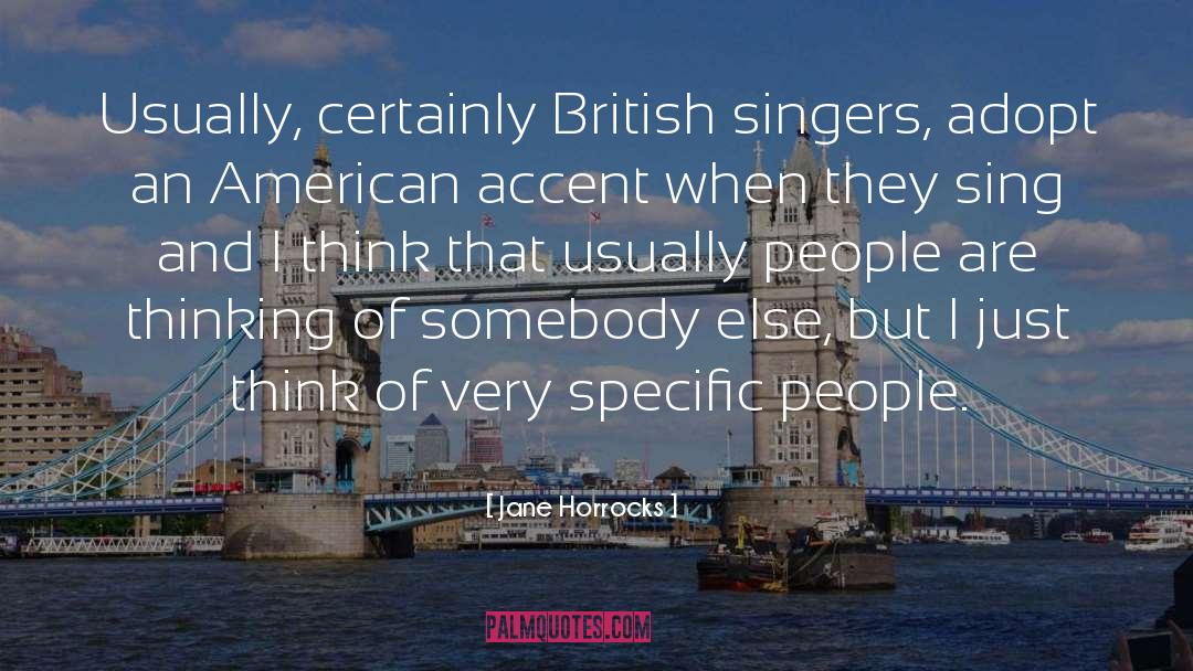 Jane Horrocks Quotes: Usually, certainly British singers, adopt