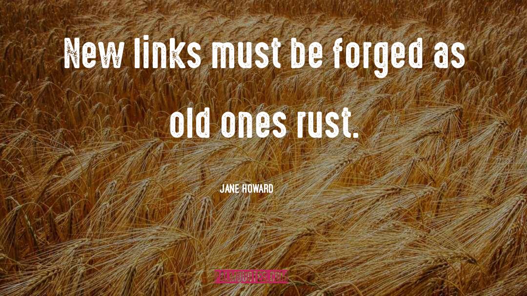 Jane Howard Quotes: New links must be forged