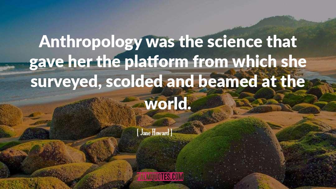 Jane Howard Quotes: Anthropology was the science that