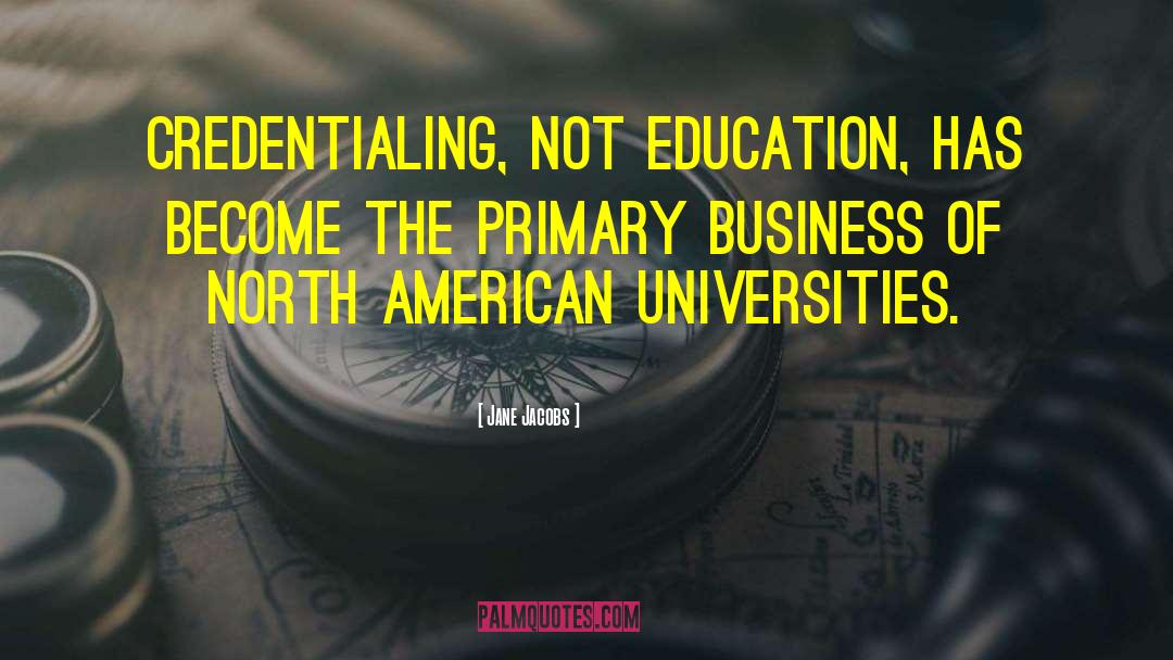 Jane Jacobs Quotes: Credentialing, not education, has become