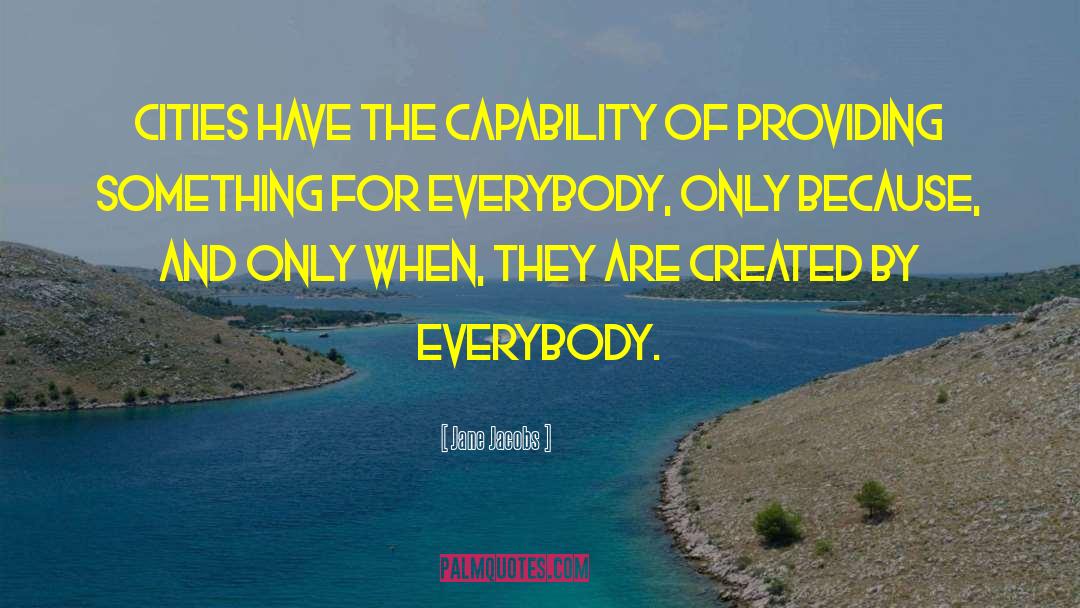 Jane Jacobs Quotes: Cities have the capability of