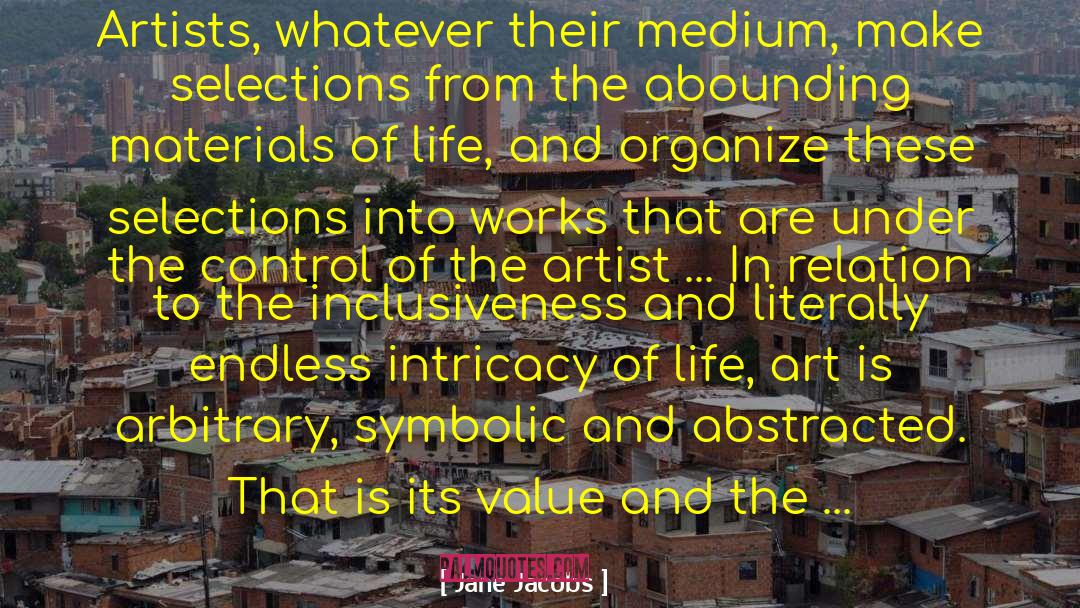 Jane Jacobs Quotes: Artists, whatever their medium, make