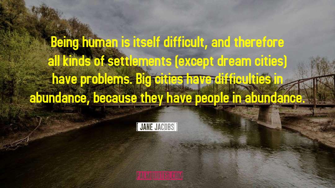 Jane Jacobs Quotes: Being human is itself difficult,