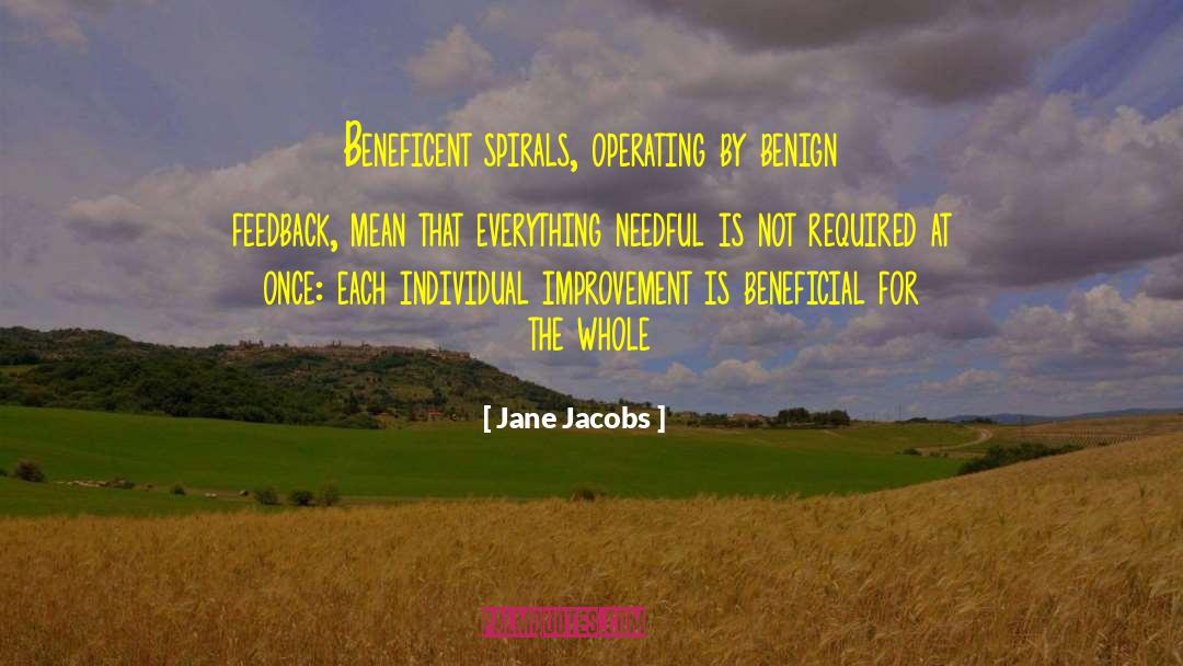 Jane Jacobs Quotes: Beneficent spirals, operating by benign