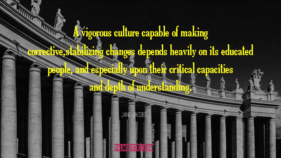 Jane Jacobs Quotes: A vigorous culture capable of