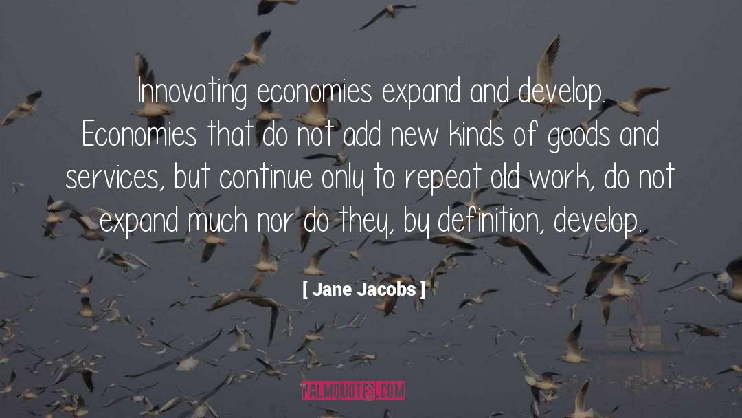 Jane Jacobs Quotes: Innovating economies expand and develop.