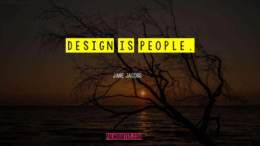 Jane Jacobs Quotes: Design is people.