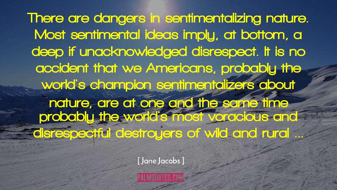 Jane Jacobs Quotes: There are dangers in sentimentalizing