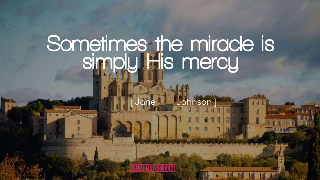 Jane         Johnson Quotes: Sometimes the miracle is simply