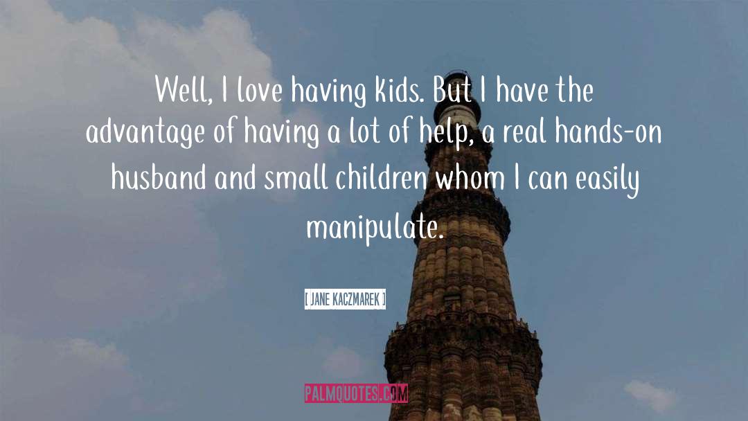Jane Kaczmarek Quotes: Well, I love having kids.