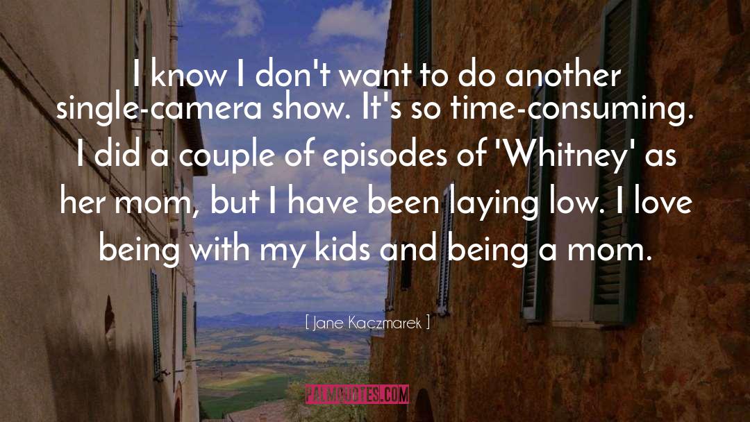 Jane Kaczmarek Quotes: I know I don't want