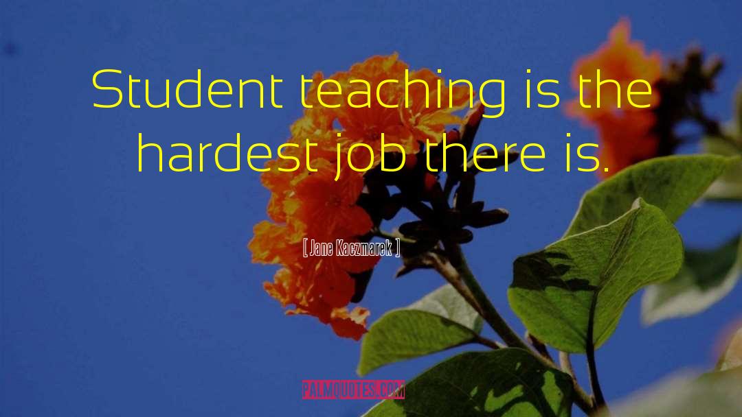 Jane Kaczmarek Quotes: Student teaching is the hardest