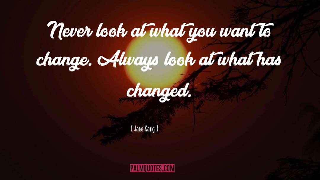 Jane Kang Quotes: Never look at what you