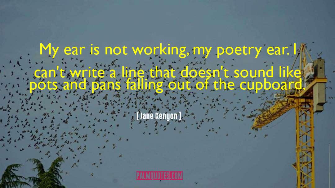 Jane Kenyon Quotes: My ear is not working,