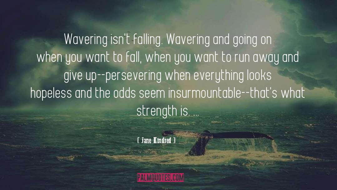 Jane Kindred Quotes: Wavering isn't falling. Wavering and