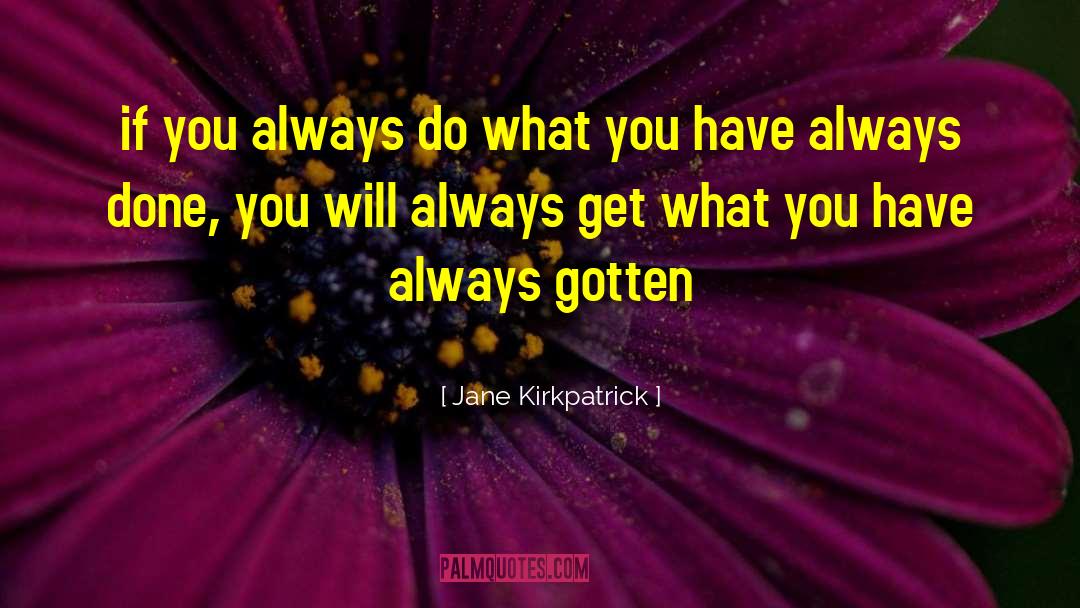 Jane Kirkpatrick Quotes: if you always do what