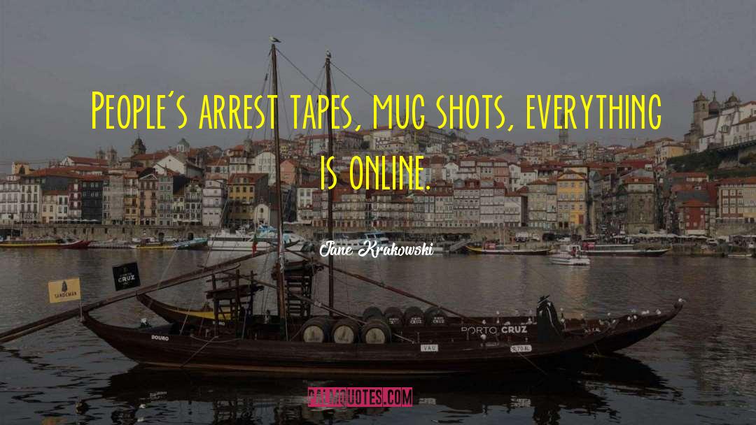 Jane Krakowski Quotes: People's arrest tapes, mug shots,