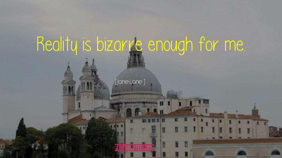 Jane Lane Quotes: Reality is bizarre enough for