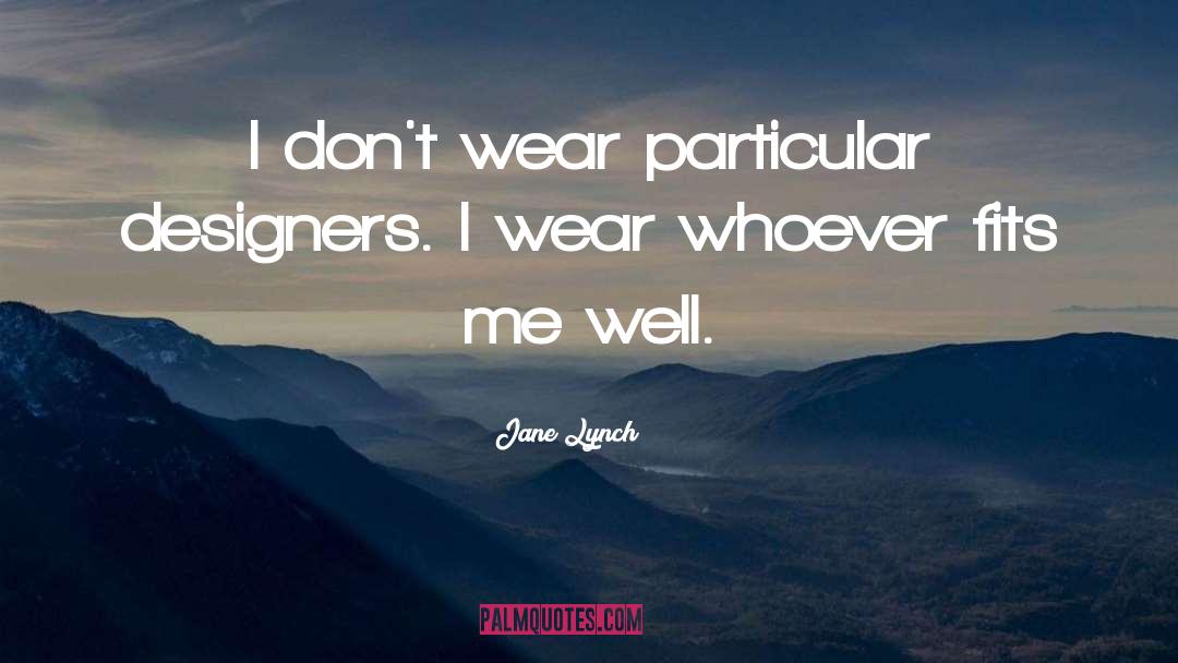 Jane Lynch Quotes: I don't wear particular designers.