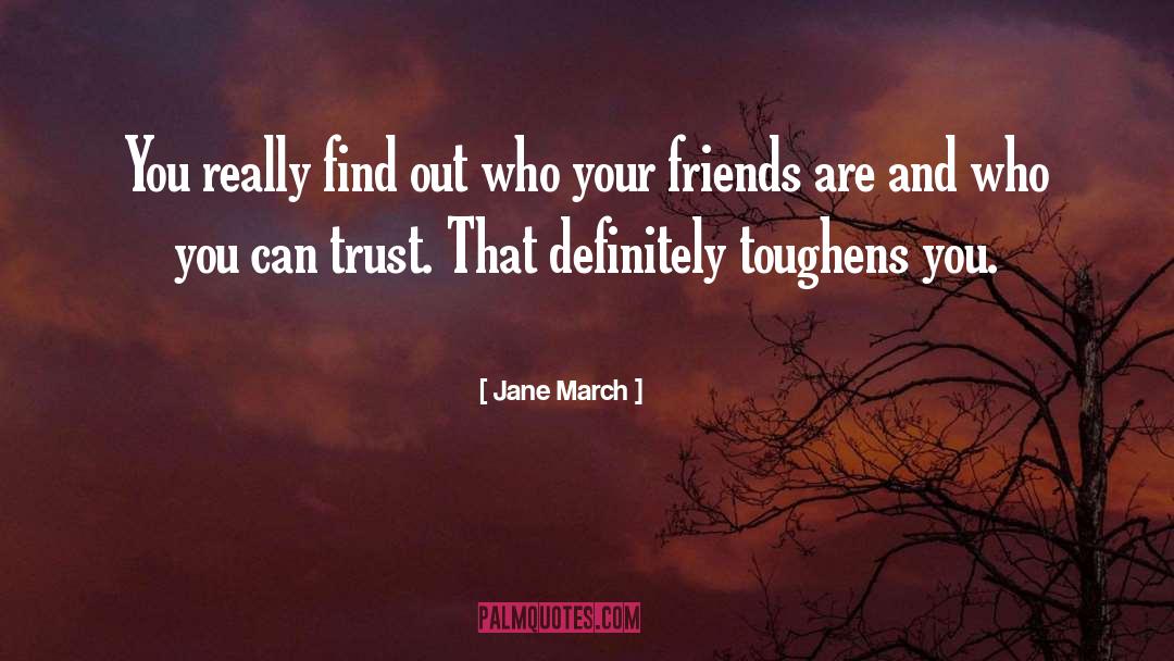 Jane March Quotes: You really find out who