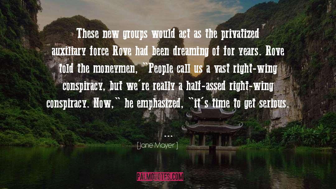 Jane Mayer Quotes: These new groups would act