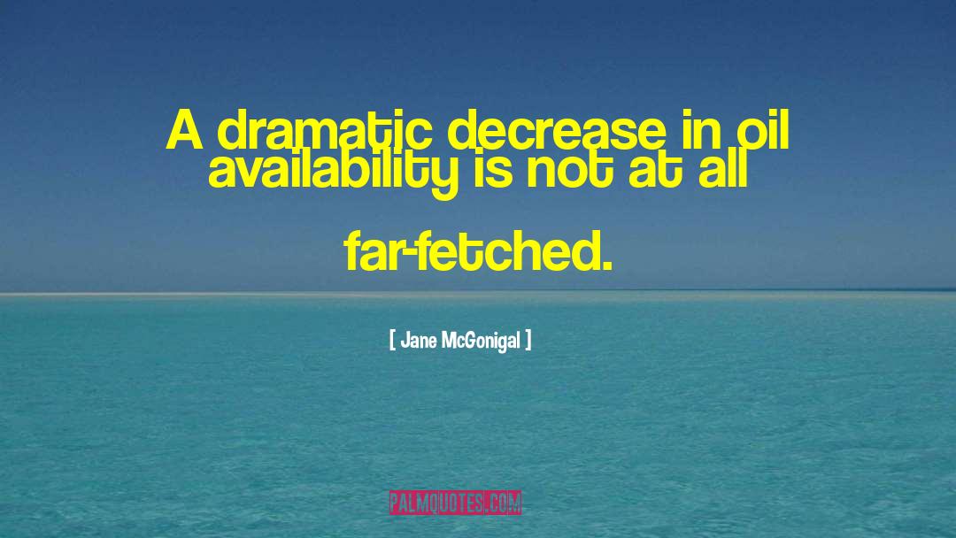 Jane McGonigal Quotes: A dramatic decrease in oil
