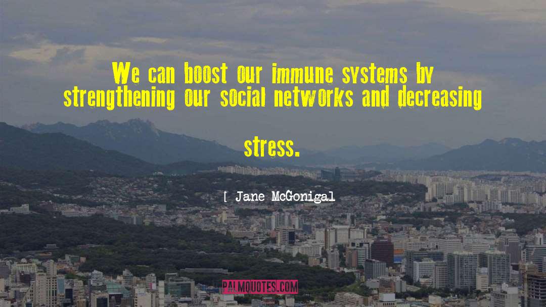 Jane McGonigal Quotes: We can boost our immune