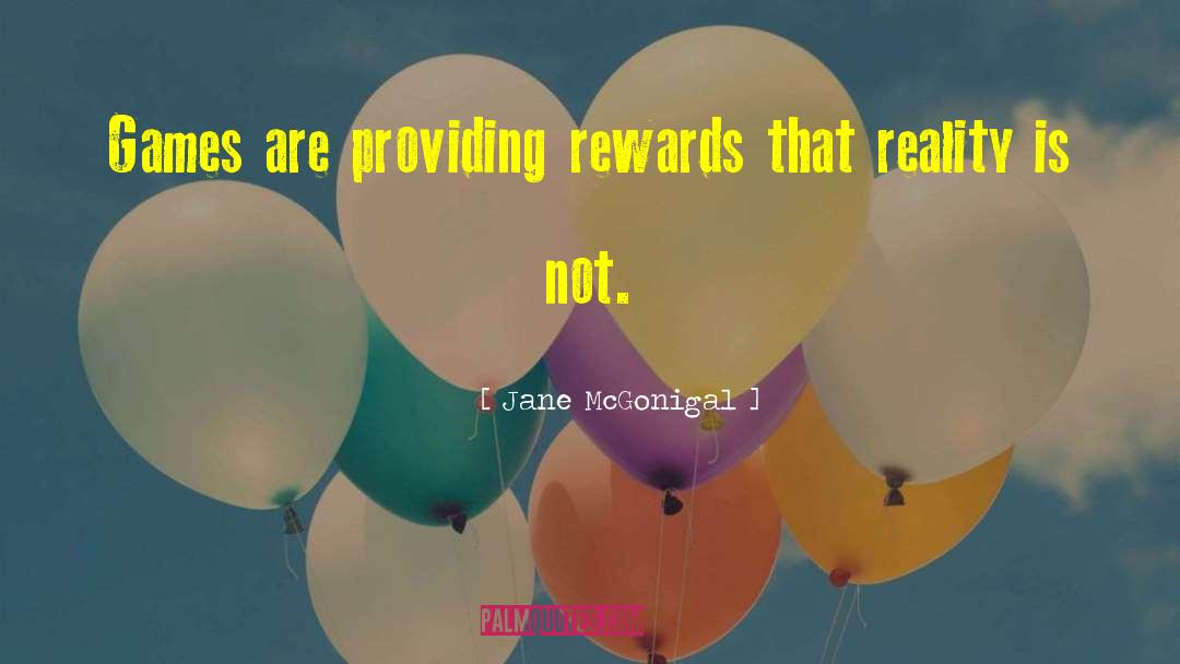 Jane McGonigal Quotes: Games are providing rewards that