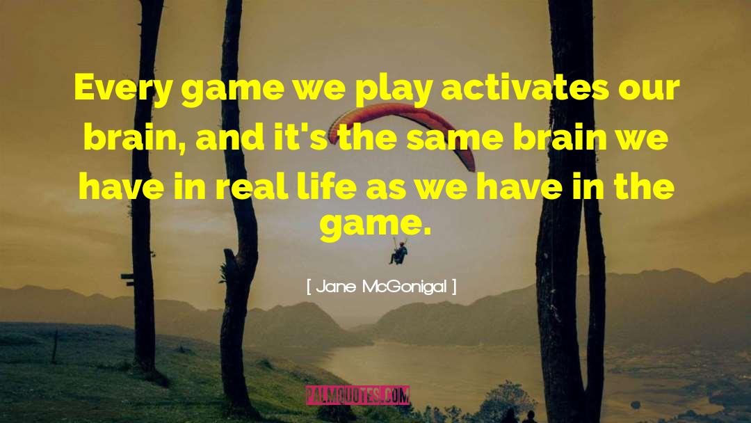 Jane McGonigal Quotes: Every game we play activates