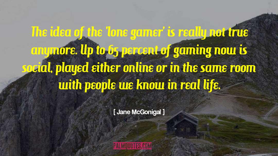 Jane McGonigal Quotes: The idea of the 'lone