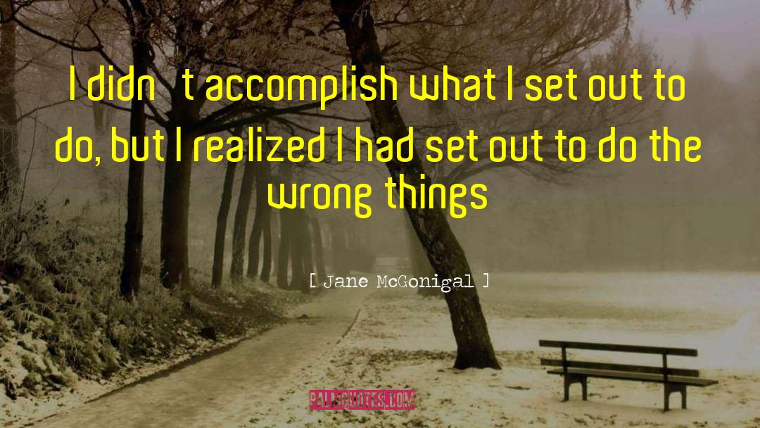 Jane McGonigal Quotes: I didn't accomplish what I