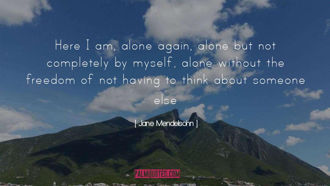 Jane Mendelsohn Quotes: Here I am, alone again,