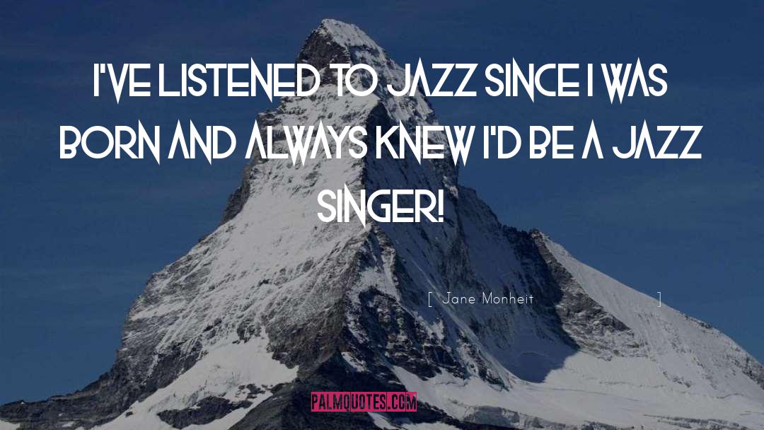 Jane Monheit Quotes: I've listened to Jazz since