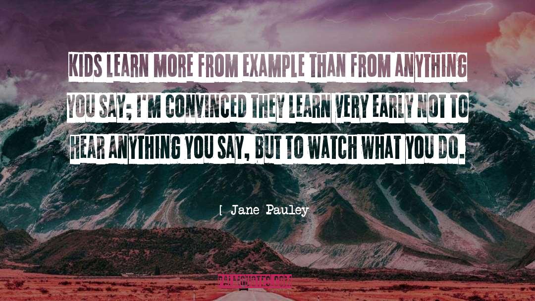 Jane Pauley Quotes: Kids learn more from example