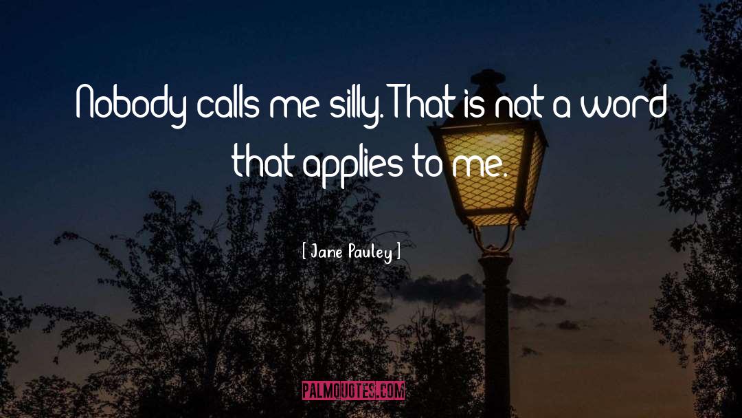 Jane Pauley Quotes: Nobody calls me silly. That