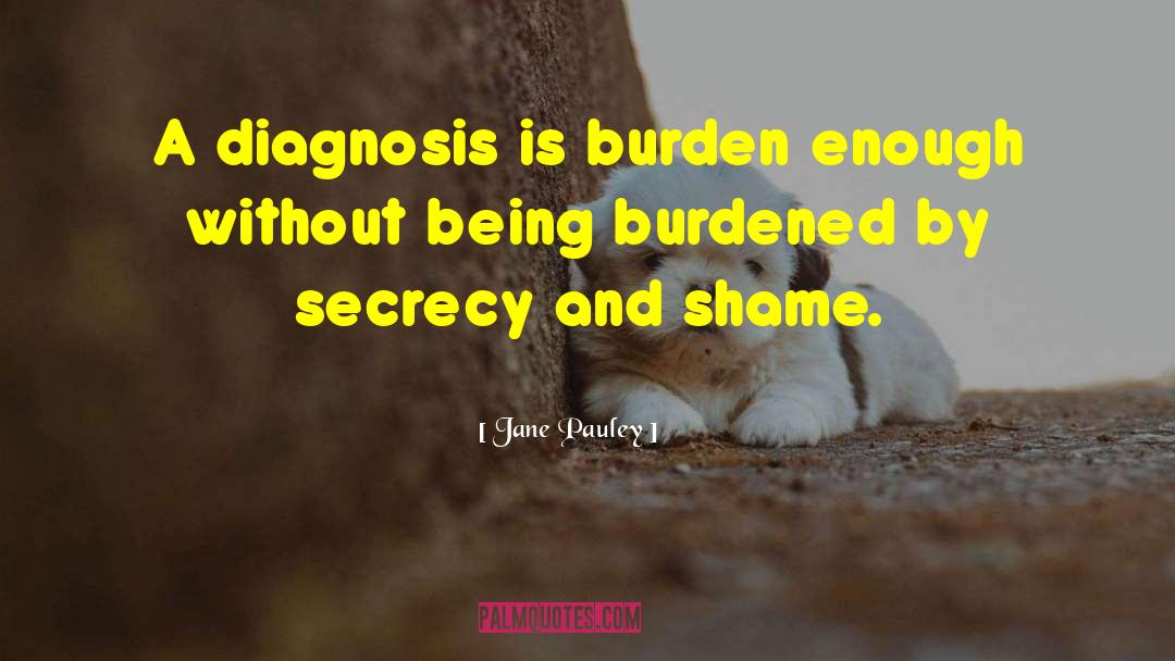 Jane Pauley Quotes: A diagnosis is burden enough