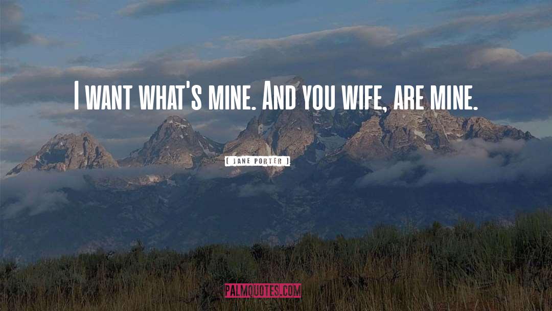 Jane Porter Quotes: I want what's mine. And