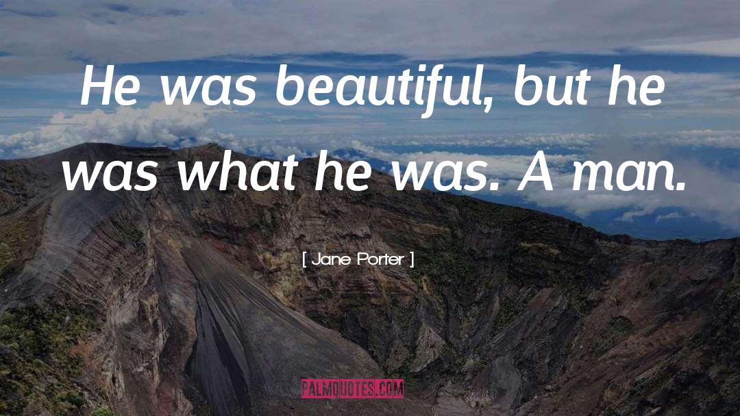 Jane Porter Quotes: He was beautiful, but he